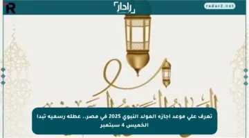 تعرف على موعد إجازة المولد النبوي 2025 في مصر.. عطلة رسمية تبدأ الخميس 4 سبتمبر